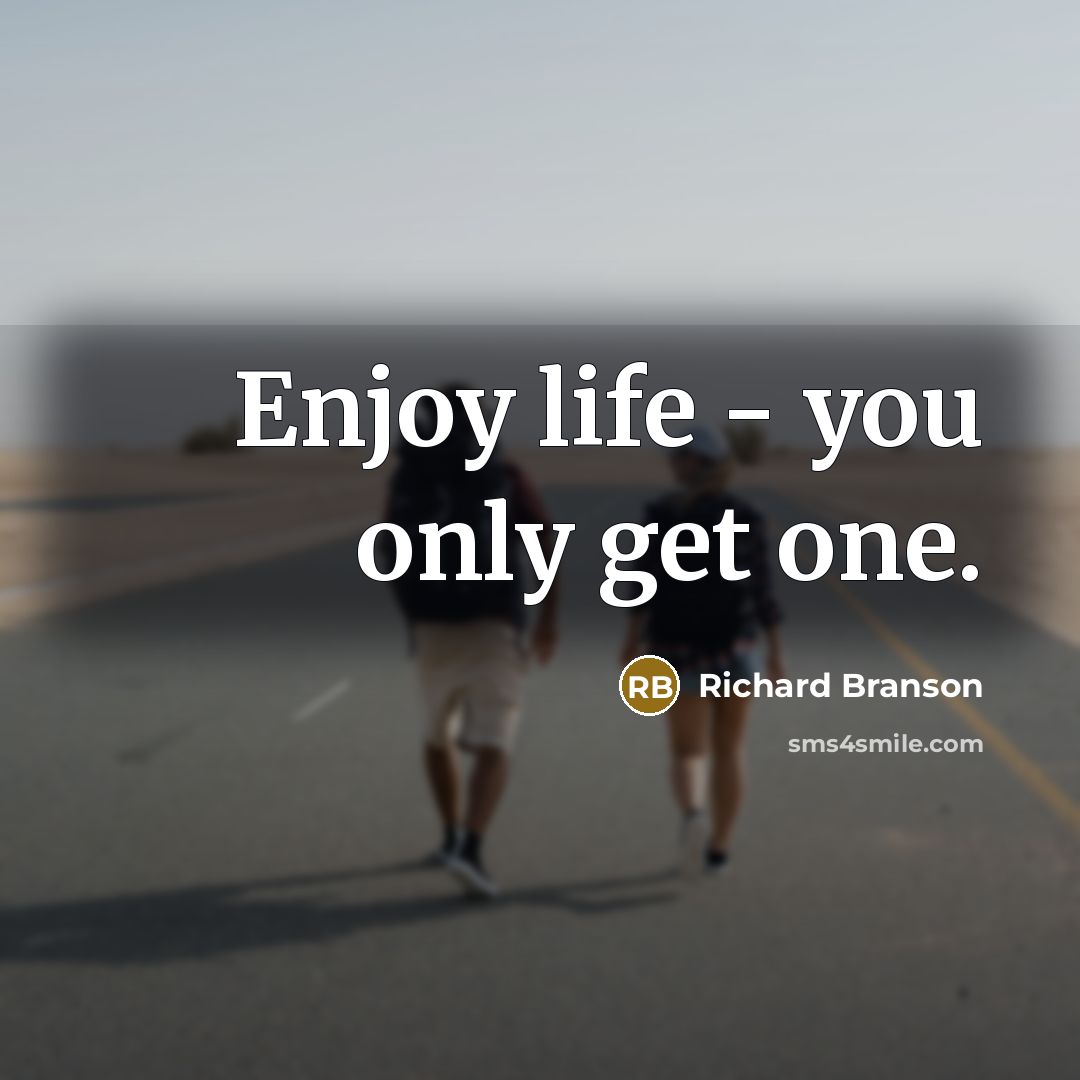 “Enjoy life - you only get one.…” quote by Richard Branson