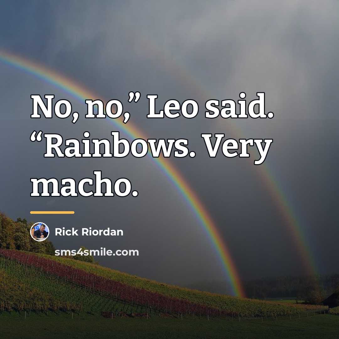 “No, no,” Leo said. “Rainbows. Very macho.…” quote by Rick Riordan