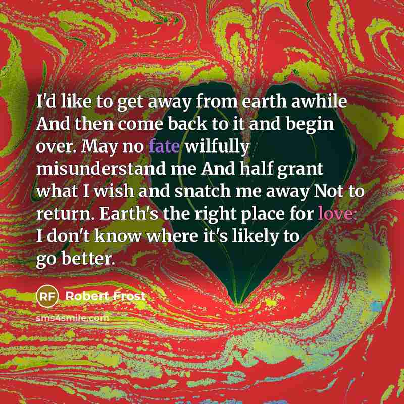 “I'd like to get away from earth awhile And then…” quote by Robert Frost