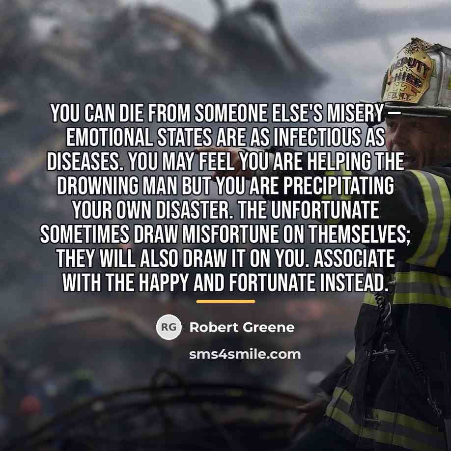 “You can die from someone else's misery — emotional states…” quote by Robert Greene