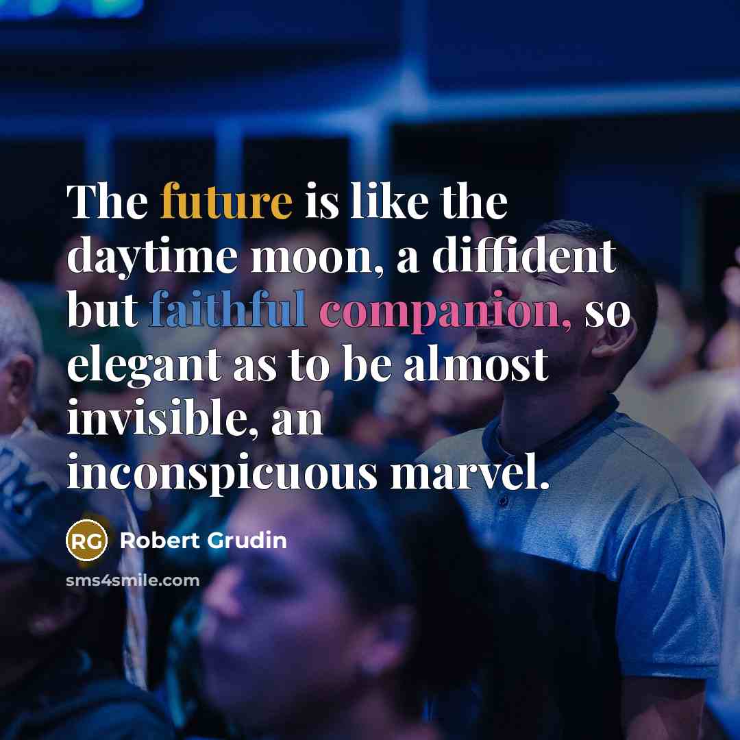 “The future is like the daytime moon, a diffident but…” quote by Robert Grudin