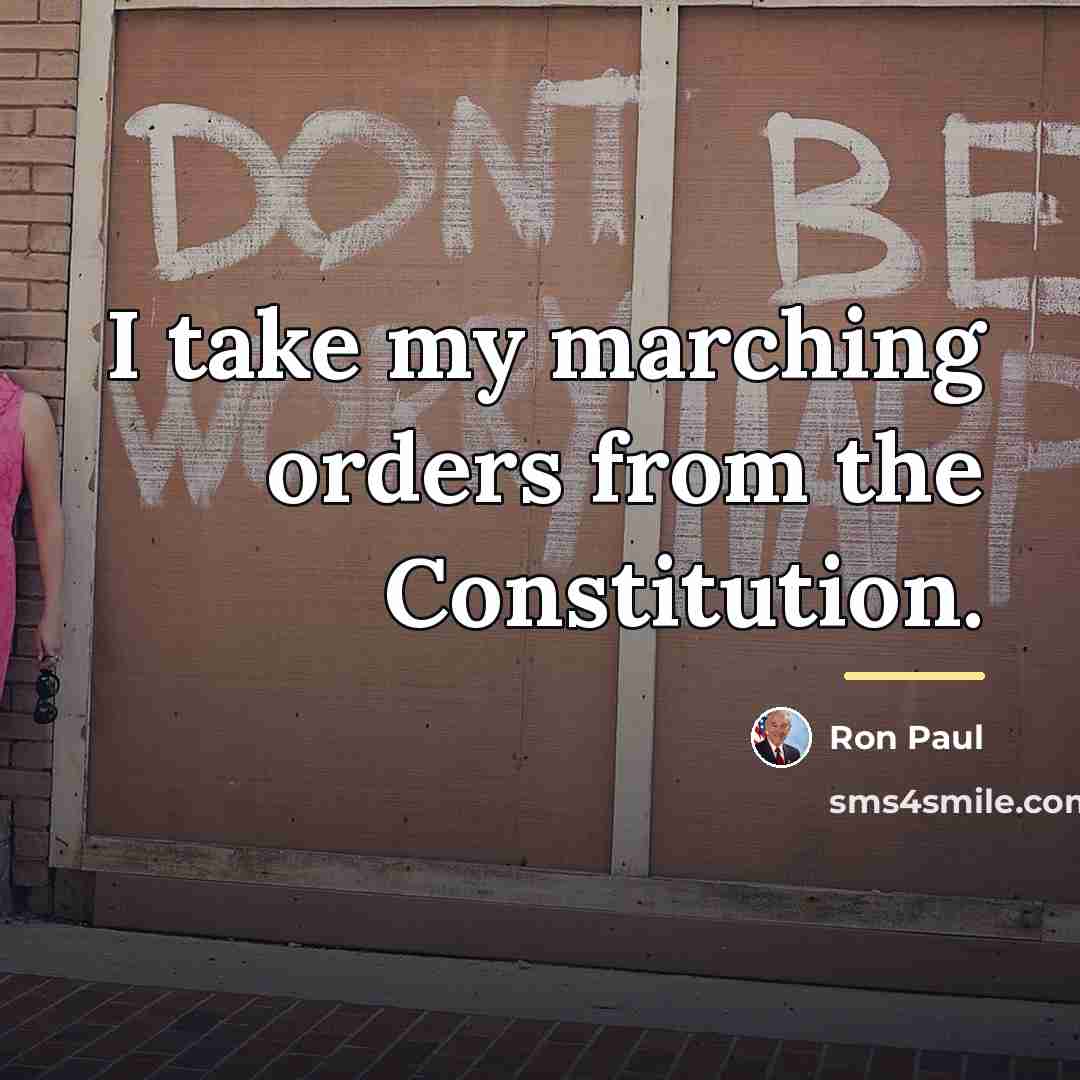 “I take my marching orders from the Constitution.…” quote by Ron Paul