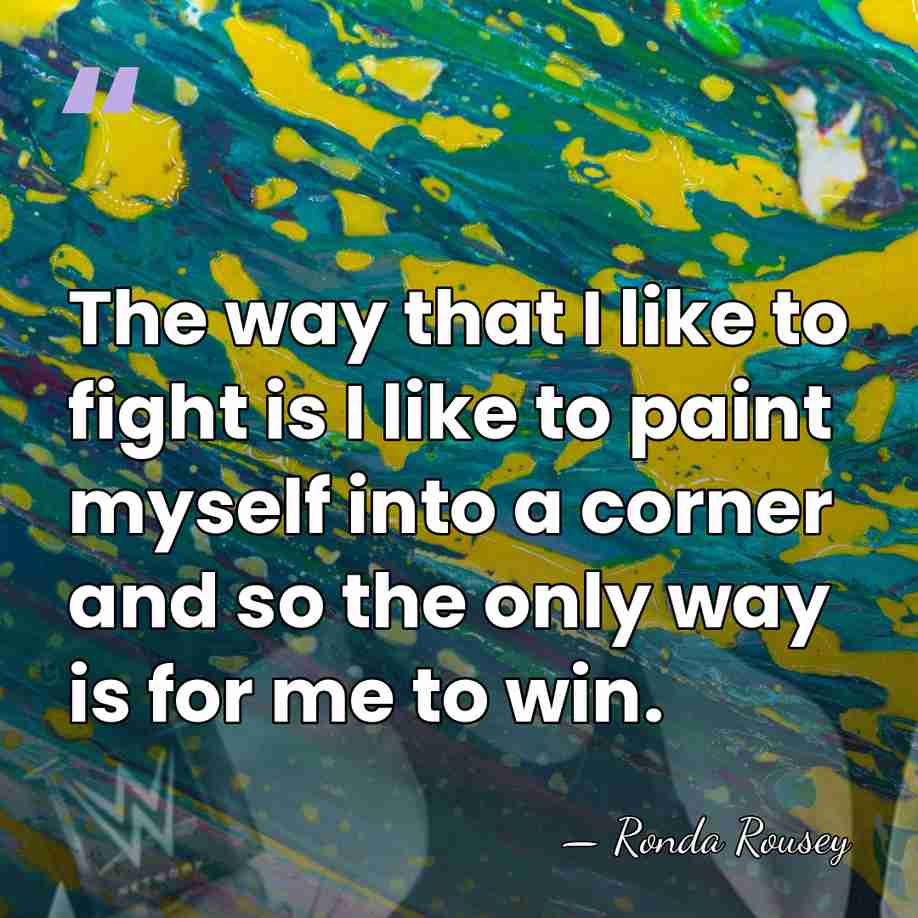 The way that I like to fight is I like to paint&hellip; - Ronda Rousey