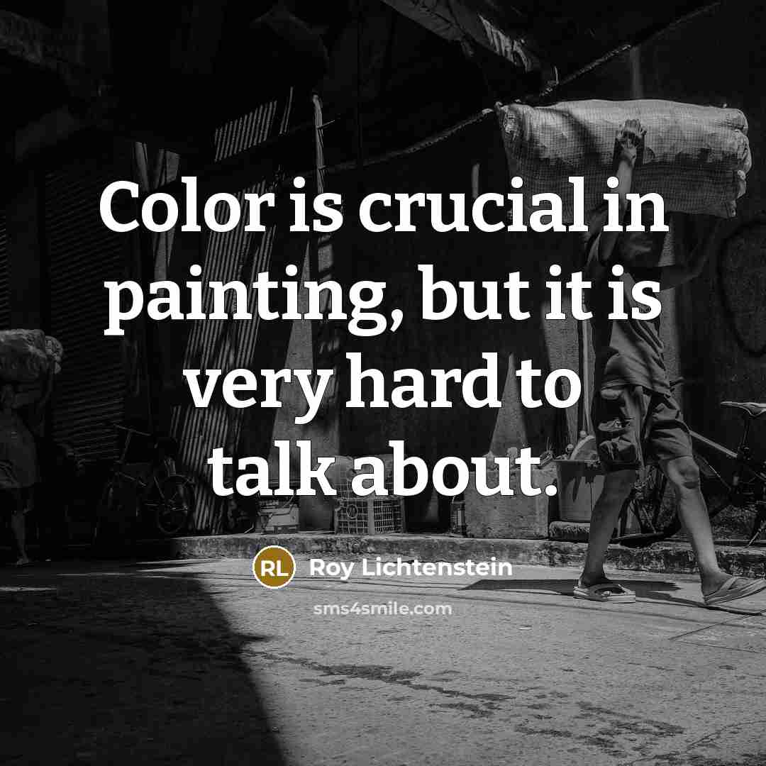 “Color is crucial in painting, but it is very hard to talk about.” quote by Roy Lichtenstein