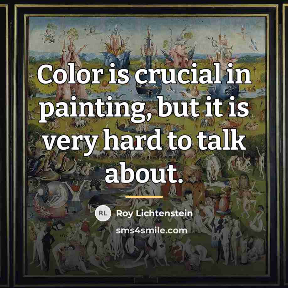“Color is crucial in painting, but it is very hard…” quote by Roy Lichtenstein