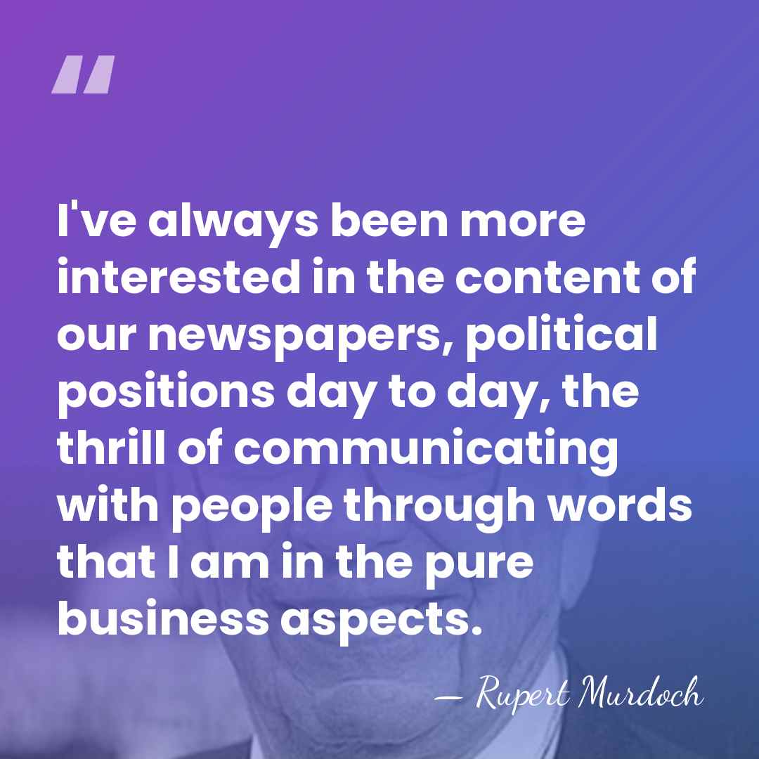 I've always been more interested in the content of our newspapers, political&hellip; - Rupert Murdoch
