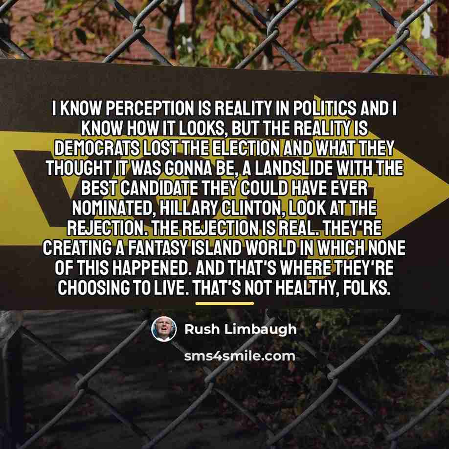 “I know perception is reality in politics and I know…” quote by Rush Limbaugh