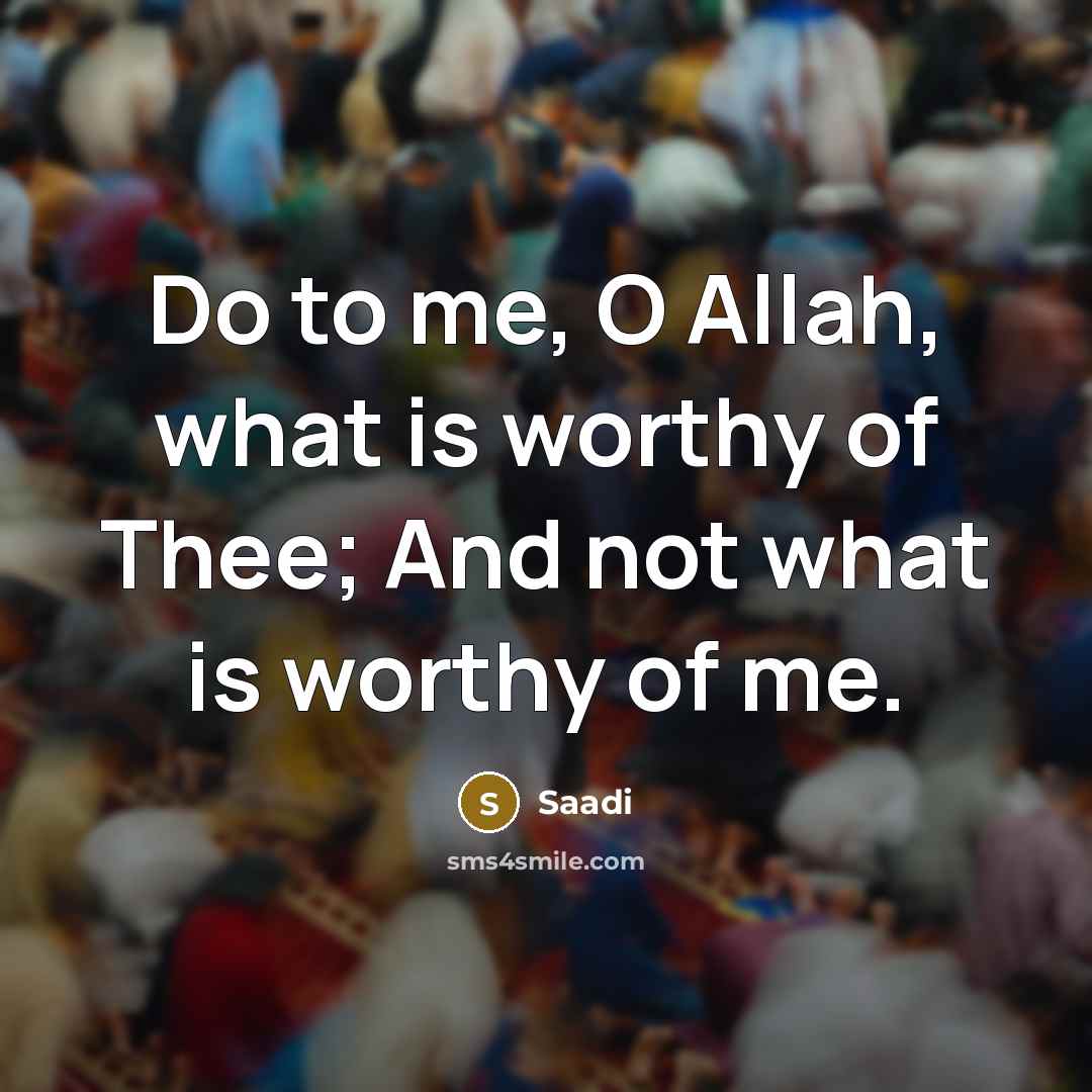 “Do to me, O Allah, what is worthy of Thee;…” quote by Saadi