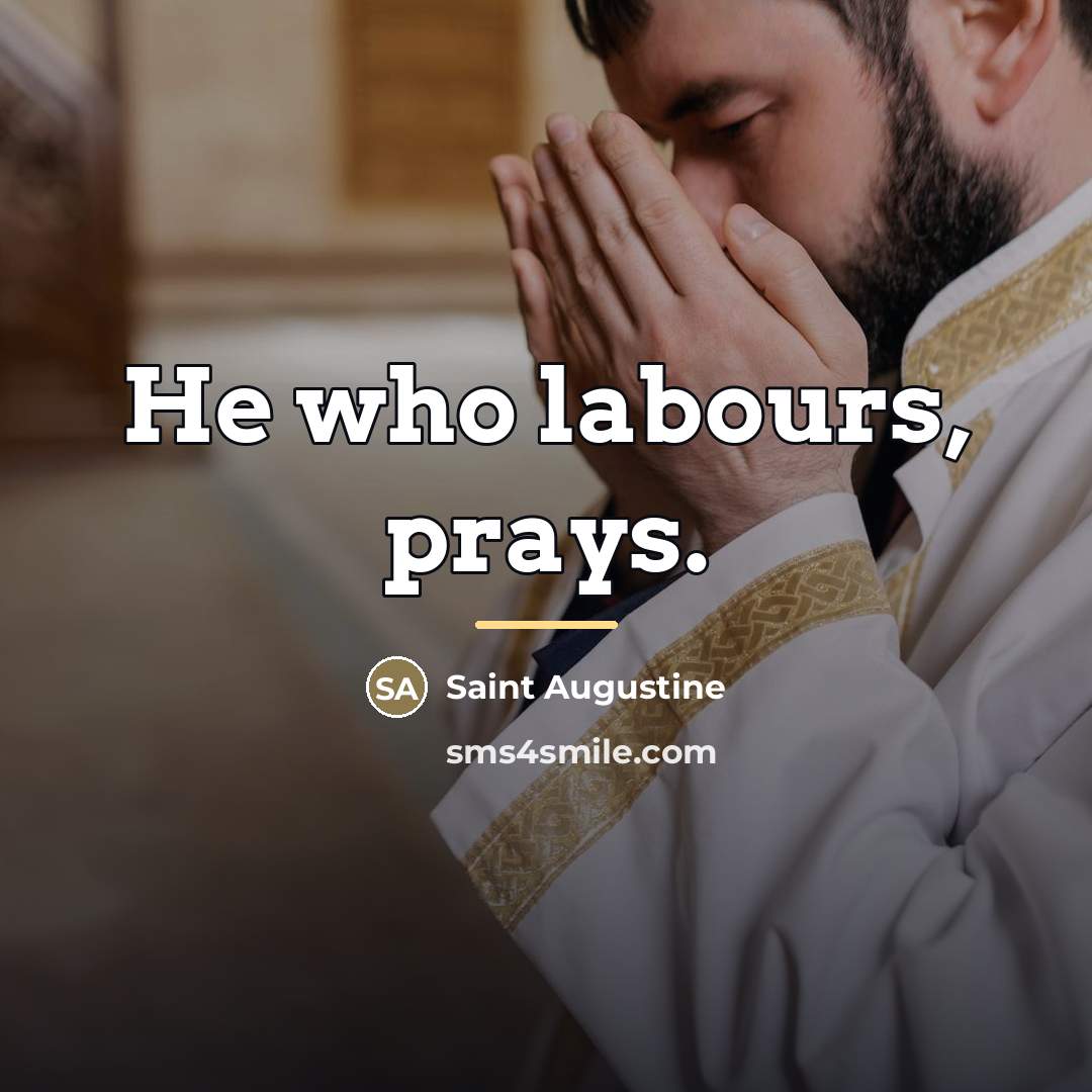 “He who labours, prays.…” quote by Saint Augustine