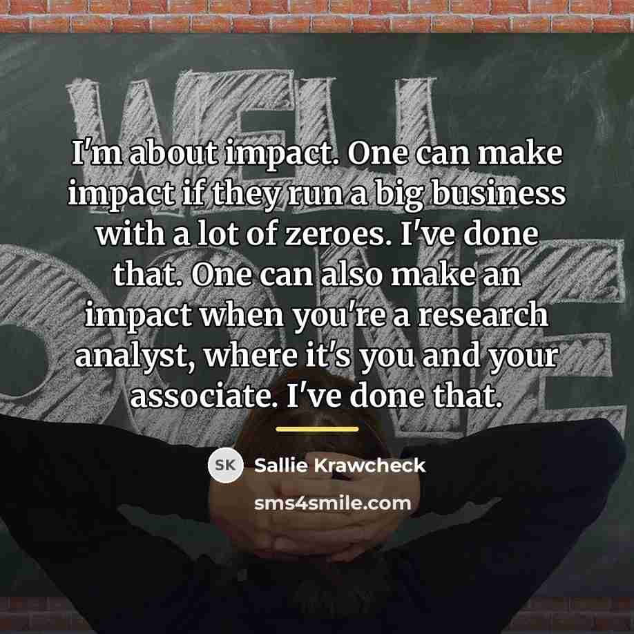 “I'm about impact. One can make impact if they run…” quote by Sallie Krawcheck