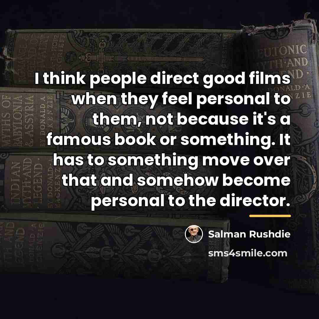 “I think people direct good films when they feel personal…” quote by Salman Rushdie
