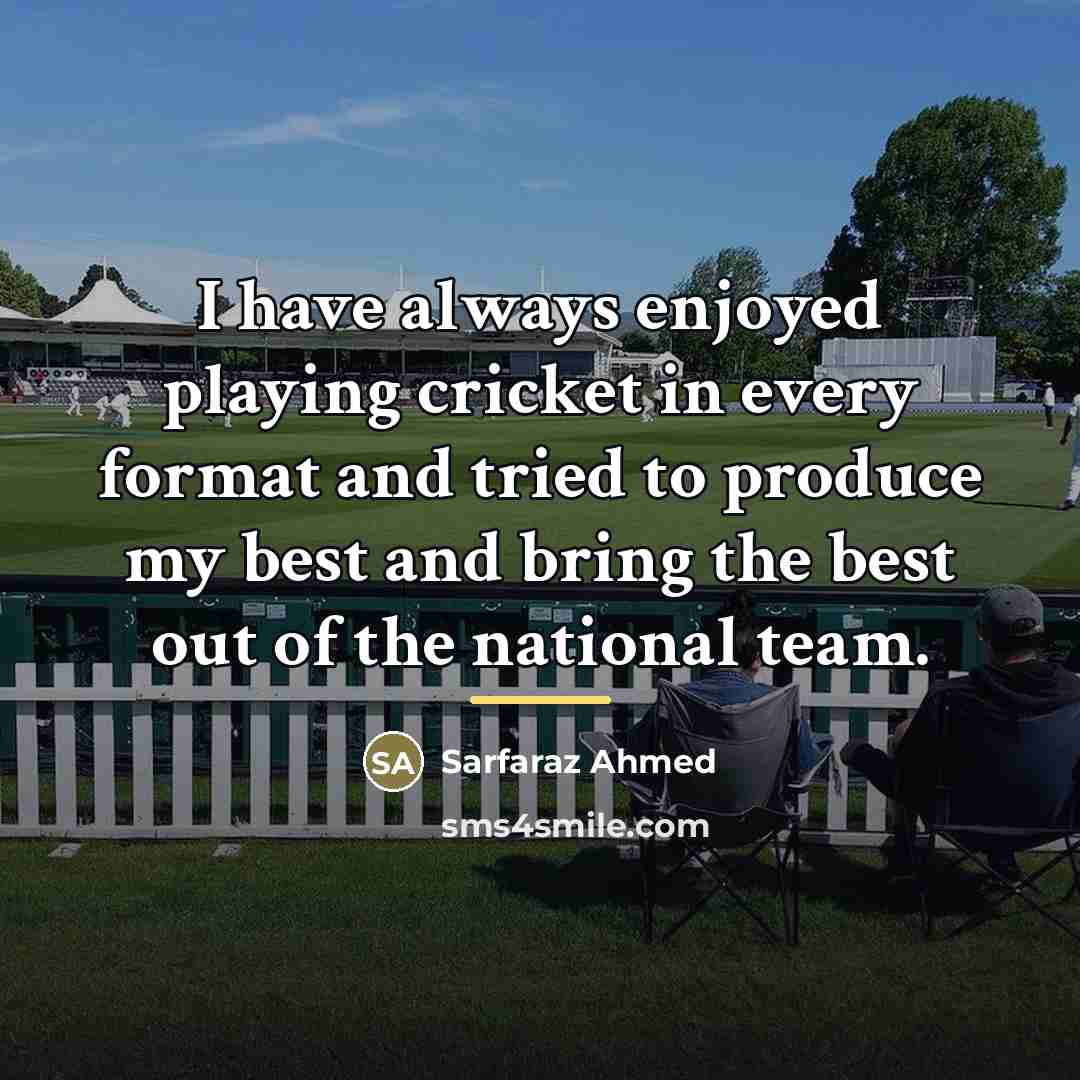 “I have always enjoyed playing cricket in every format and…” quote by Sarfaraz Ahmed