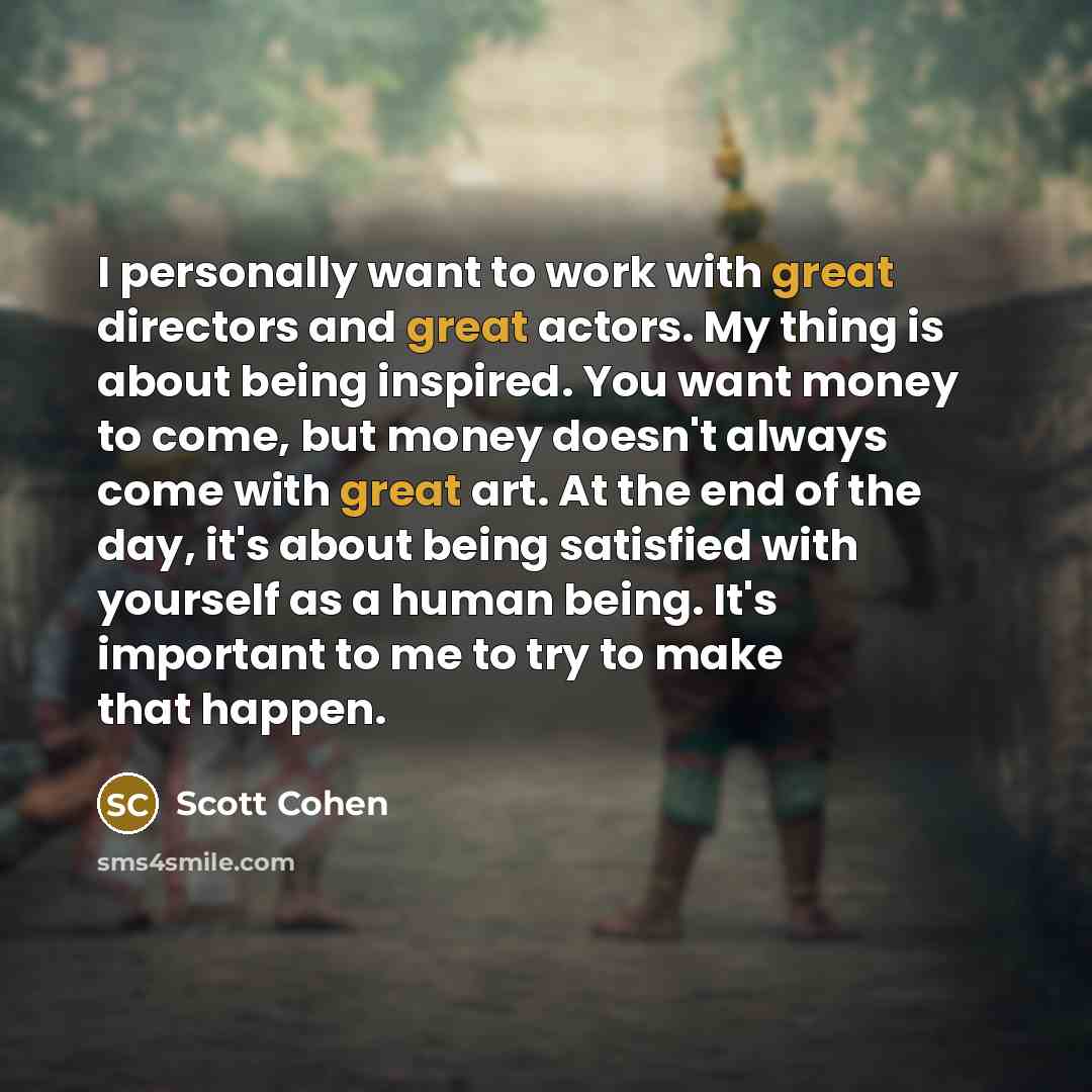 “I personally want to work with great directors and great…” quote by Scott Cohen