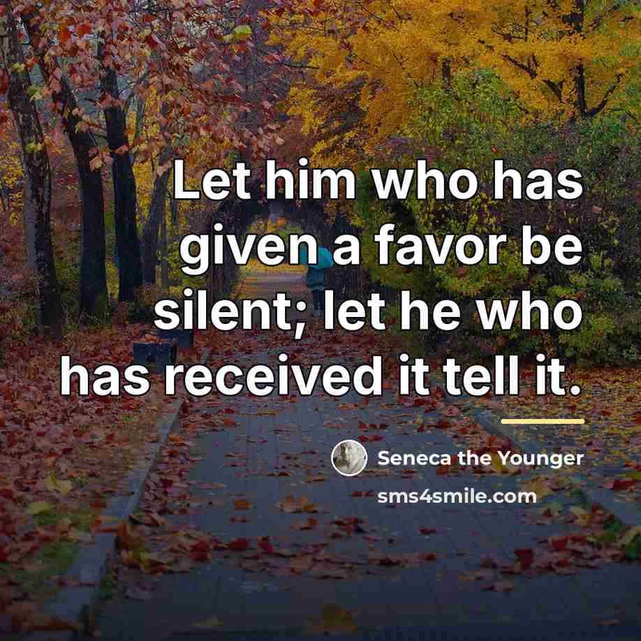 “Let him who has given a favor be silent; let…” quote by Seneca the Younger