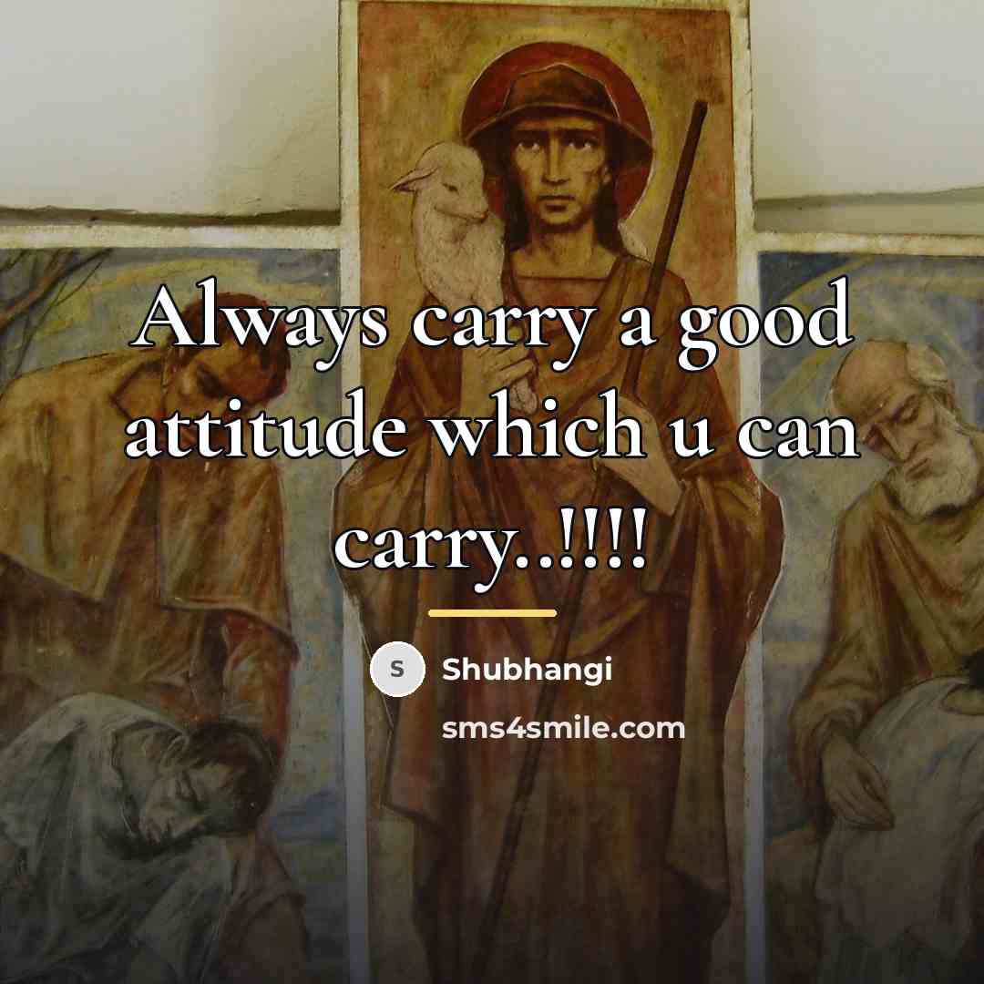 “Always carry a good attitude which u can carry..!!!!…” quote by Shubhangi