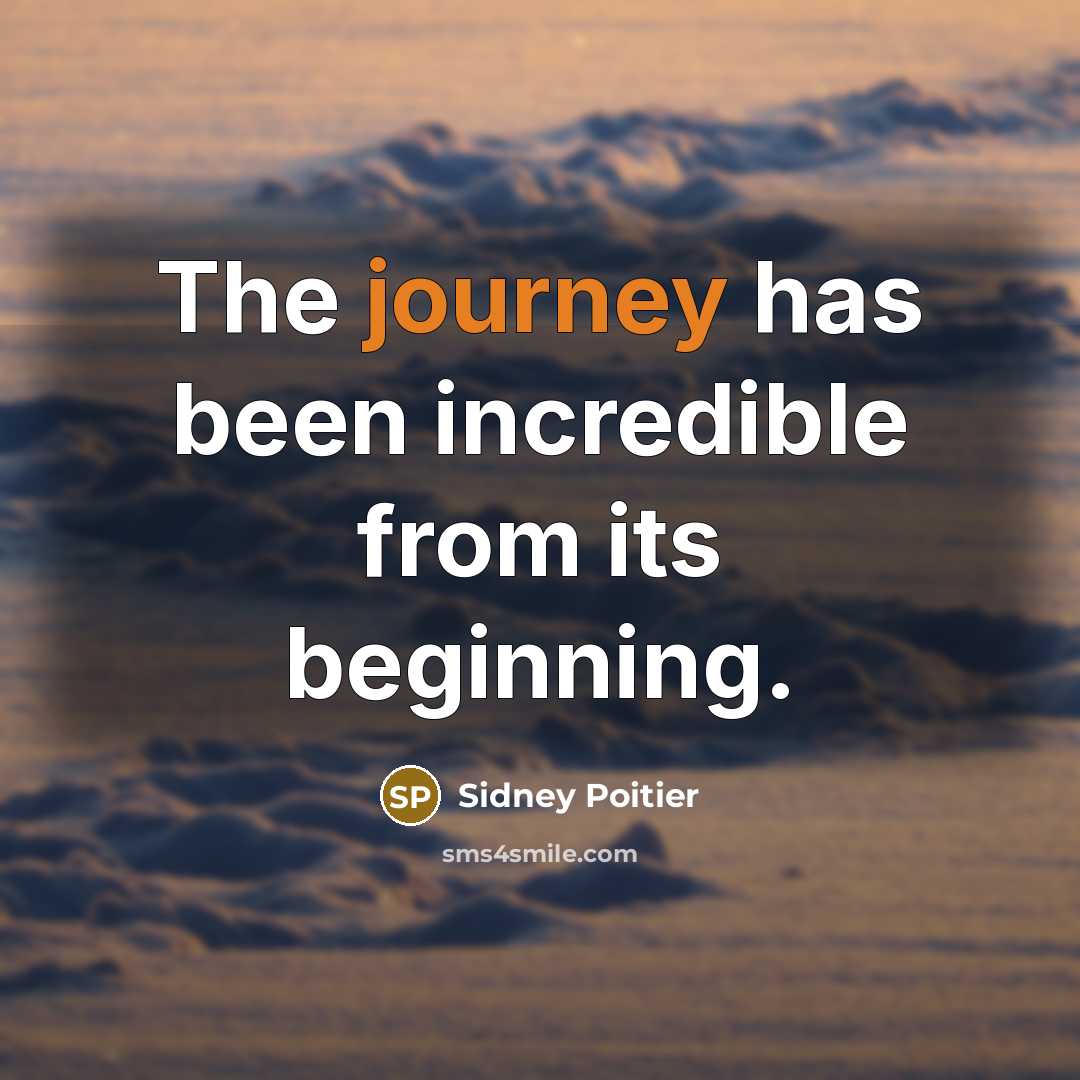 “The journey has been incredible from its beginning.” quote by Sidney Poitier