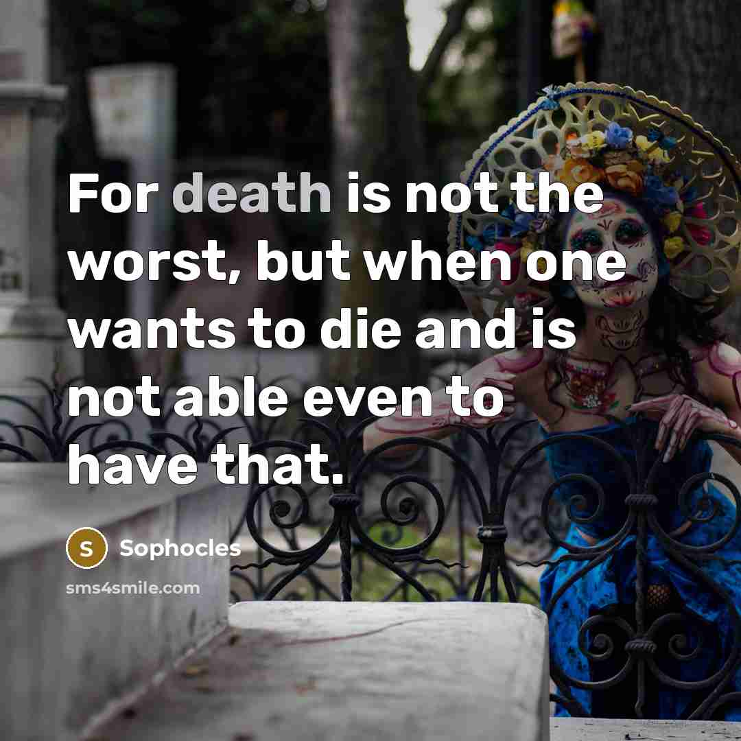 “For death is not the worst, but when one wants…” quote by Sophocles