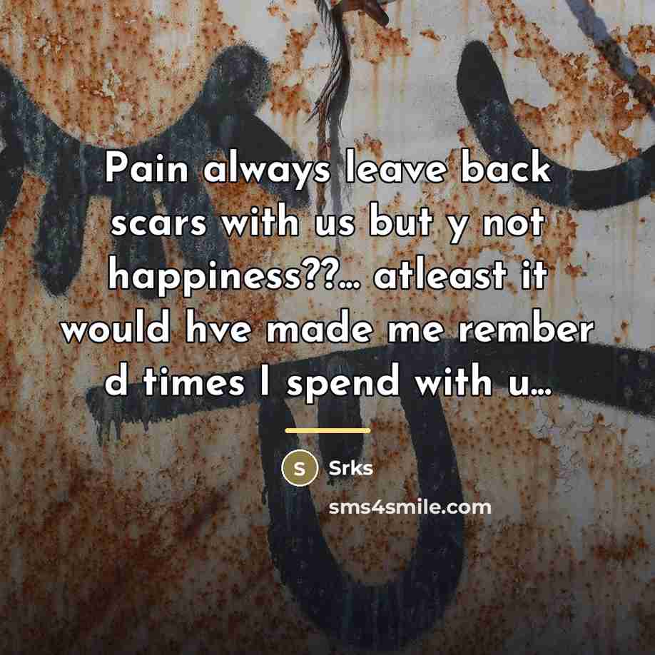 “Pain always leave back scars with us but y not…” quote by Srks