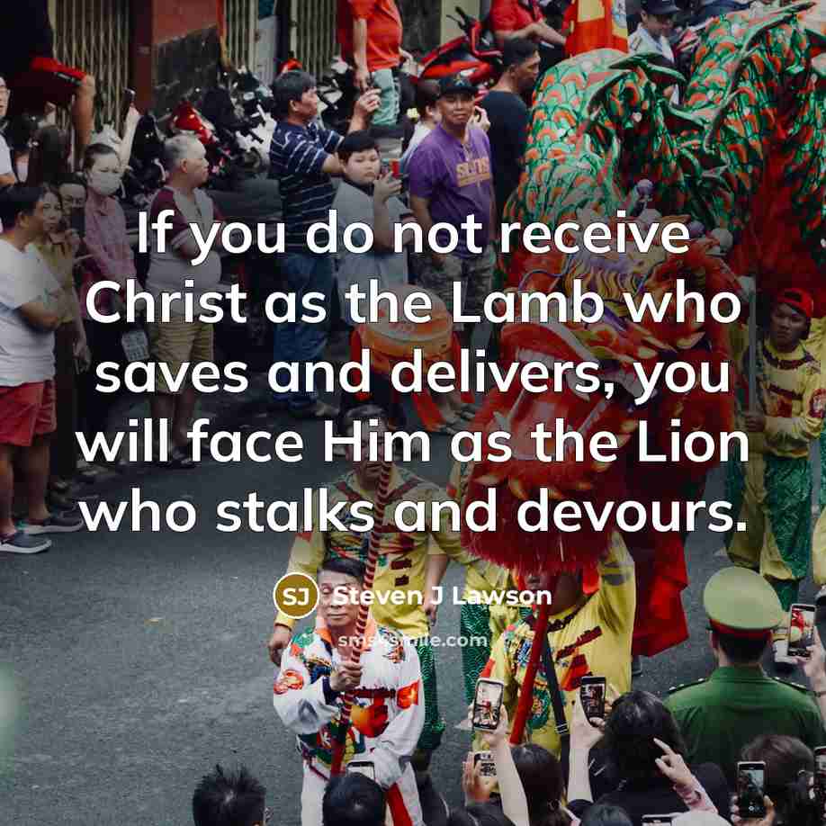 “If you do not receive Christ as the Lamb who…” quote by Steven J Lawson