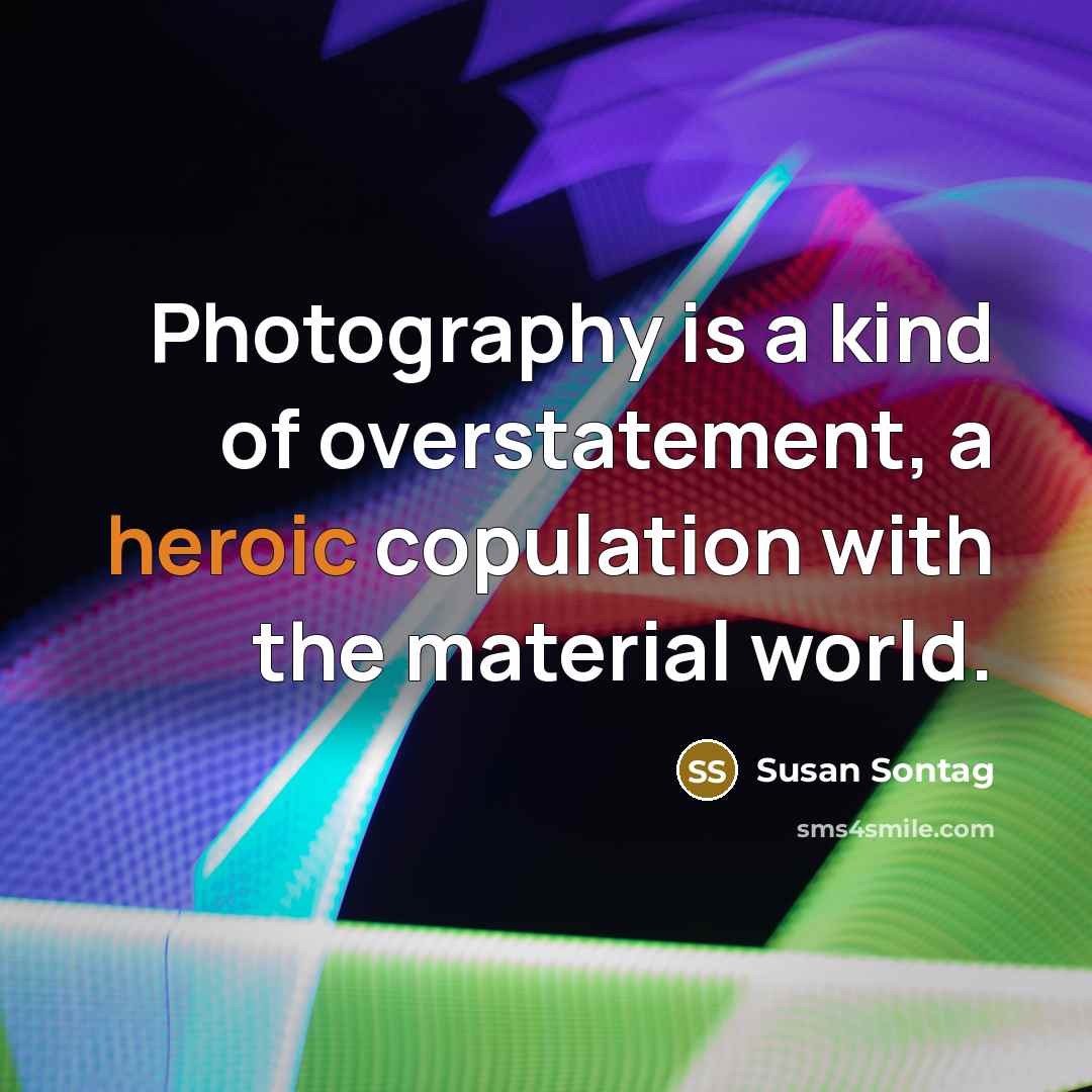 “Photography is a kind of overstatement, a heroic copulation with…” quote by Susan Sontag
