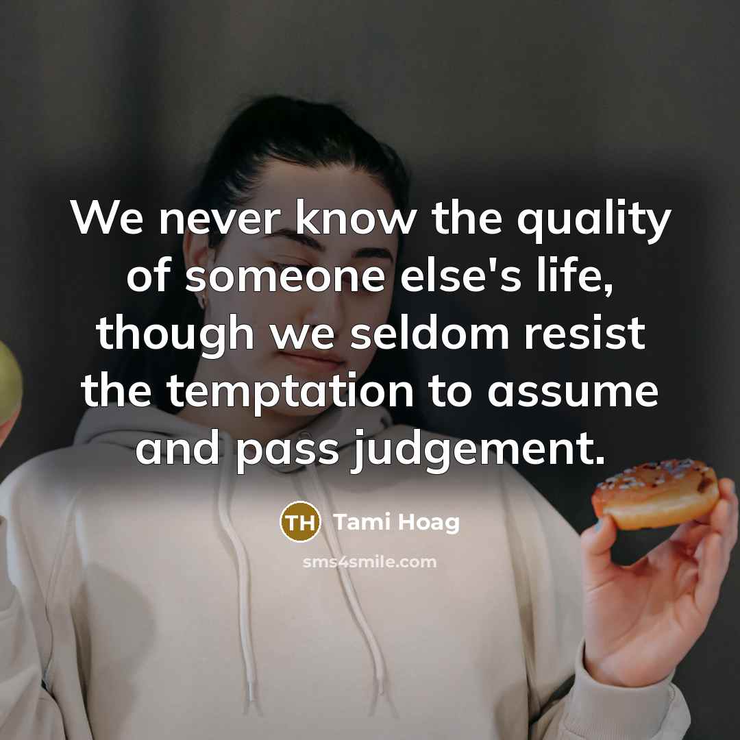 “We never know the quality of someone else's life, though…” quote by Tami Hoag
