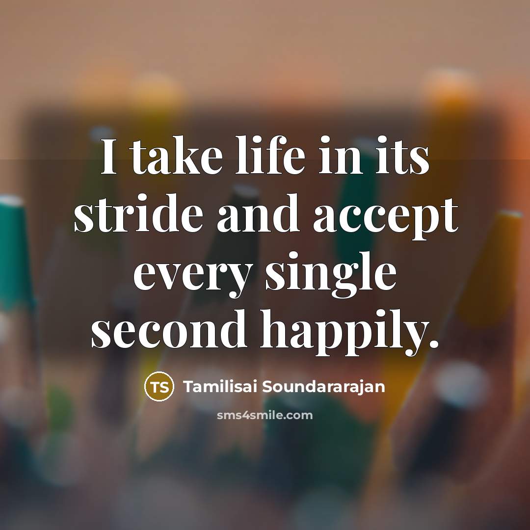 “I take life in its stride and accept every single…” quote by Tamilisai Soundararajan