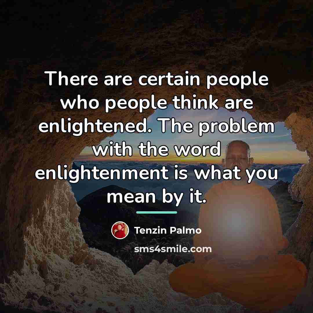 “There are certain people who people think are enlightened. The…” quote by Tenzin Palmo