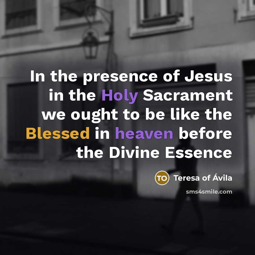 “In the presence of Jesus in the Holy Sacrament we…” quote by Teresa of Avila