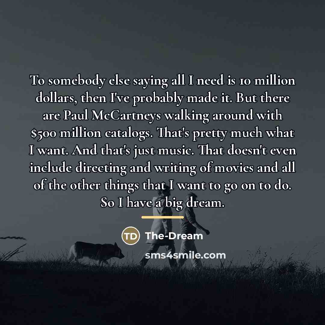“To somebody else saying all I need is 10 million…” quote by The-Dream