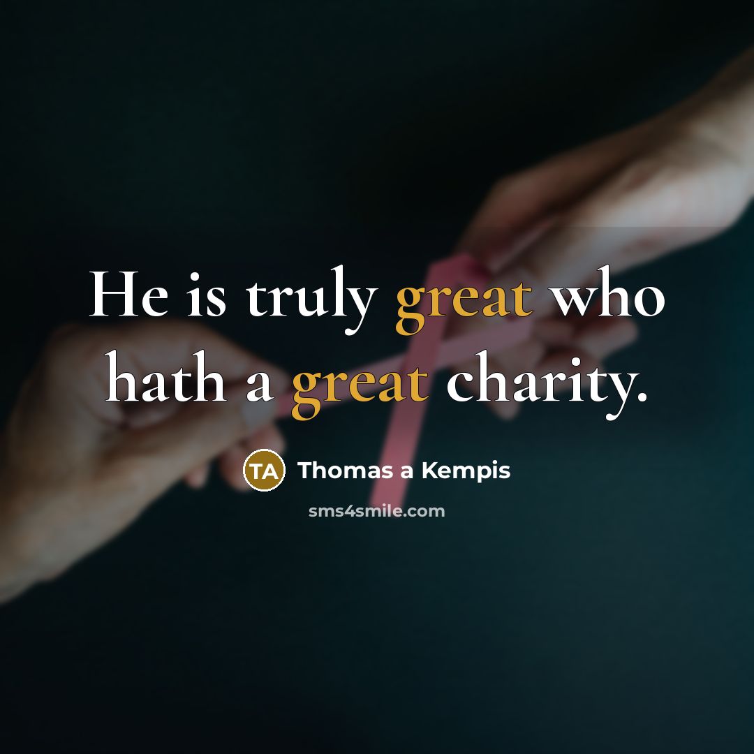 “He is truly great who hath a great charity.…” quote by Thomas a Kempis