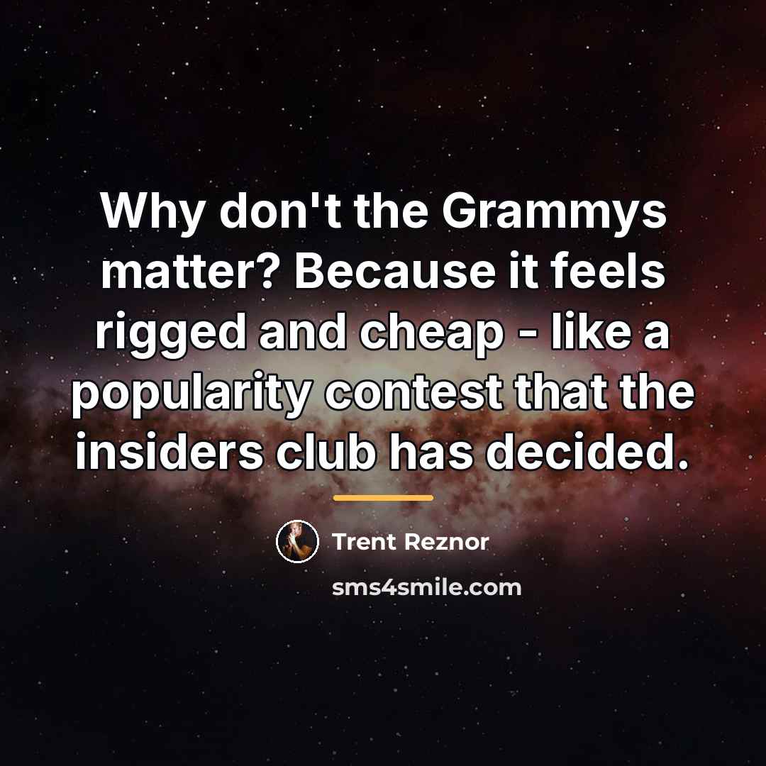 “Why don't the Grammys matter? Because it feels rigged and…” quote by Trent Reznor