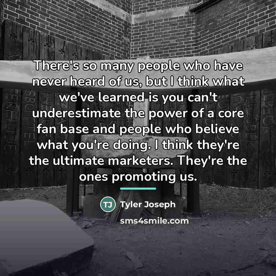 “There's so many people who have never heard of us,…” quote by Tyler Joseph
