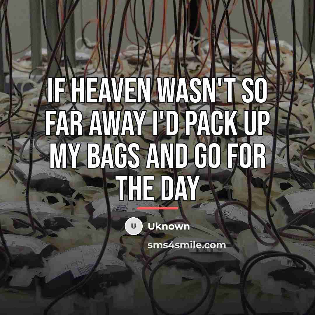 “If heaven wasn't so far away I'd pack up my…” quote by Uknown