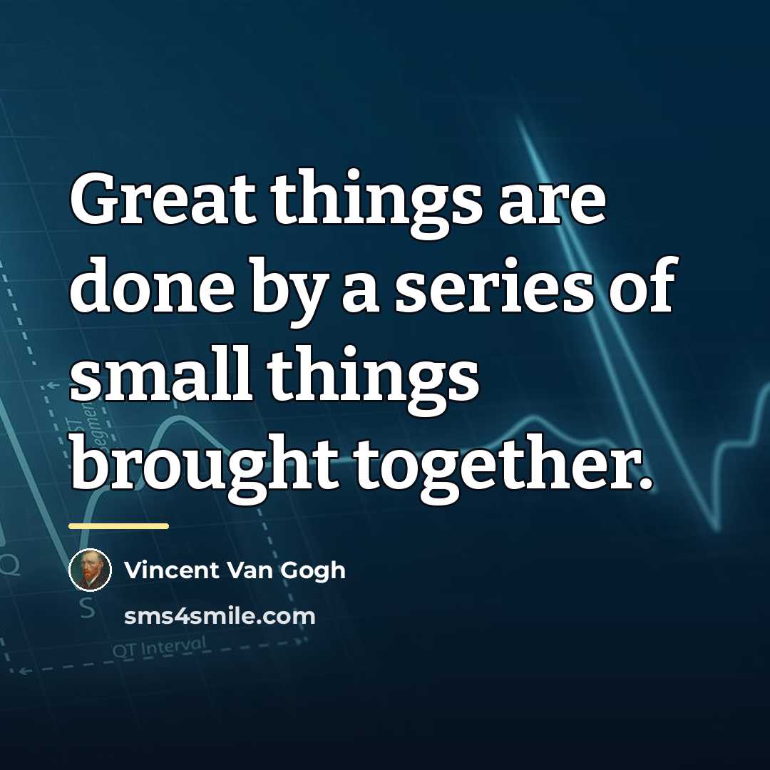 “Great things are done by a series of small things…” quote by Vincent Van Gogh
