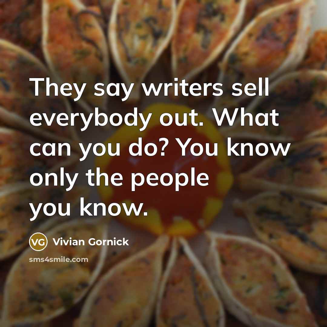 “They say writers sell everybody out. What can you do?…” quote by Vivian Gornick