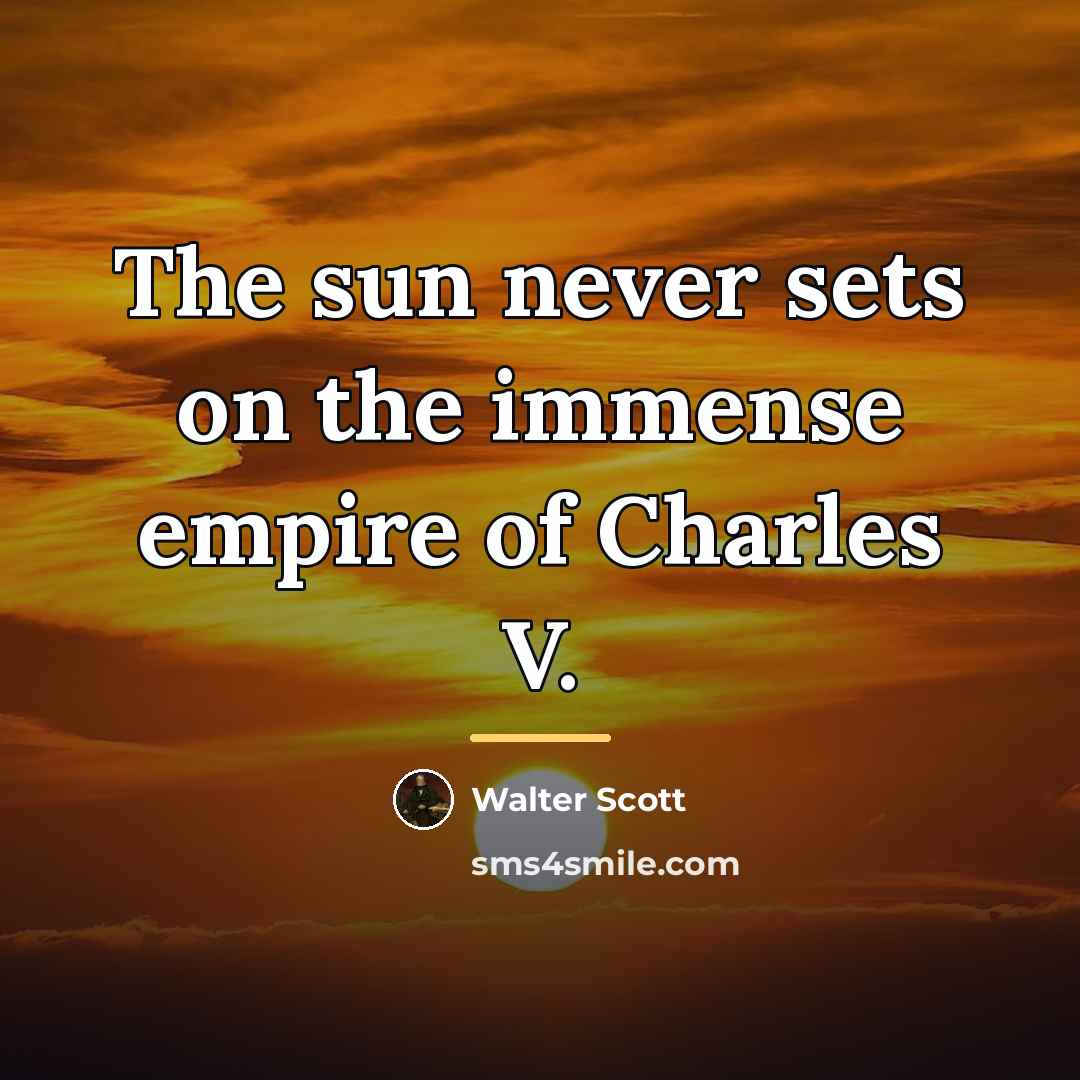 “The sun never sets on the immense empire of Charles…” quote by Walter Scott
