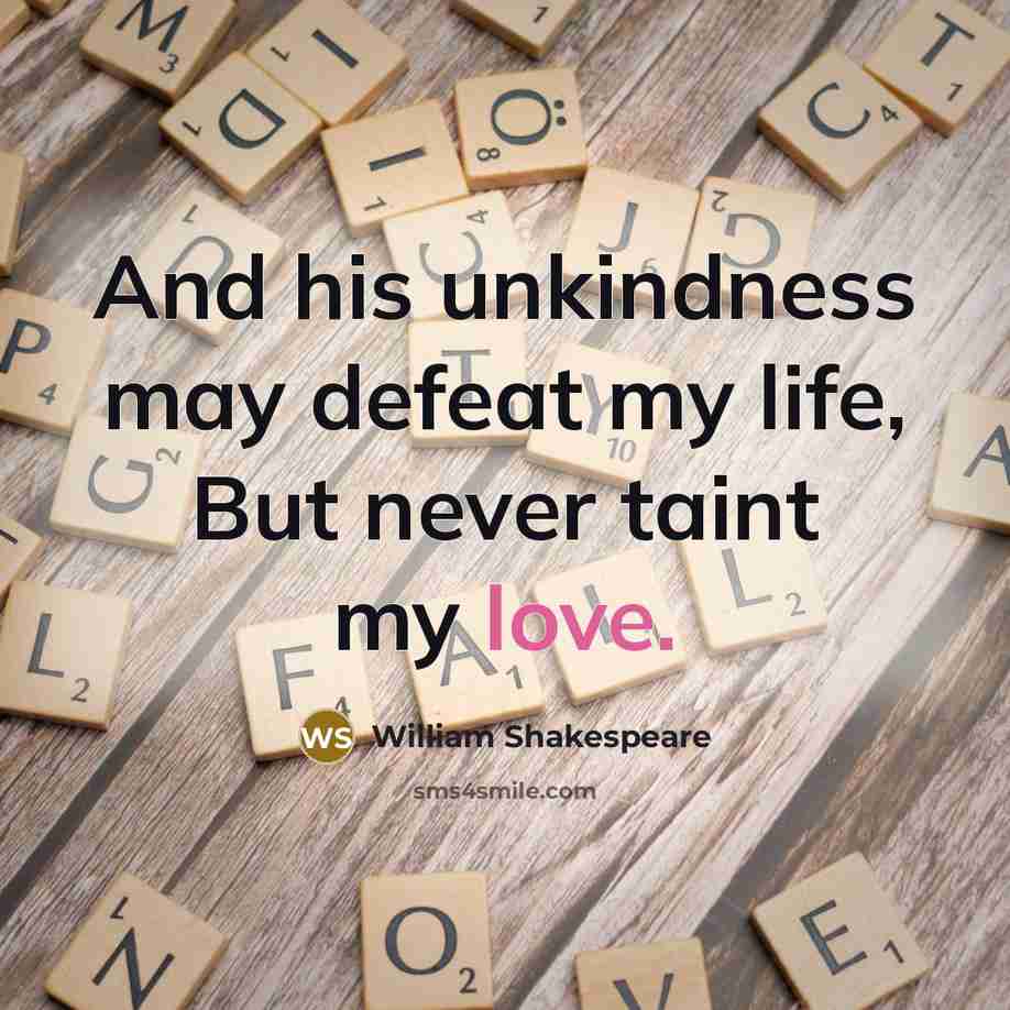 “And his unkindness may defeat my life, But never taint…” quote by William Shakespeare