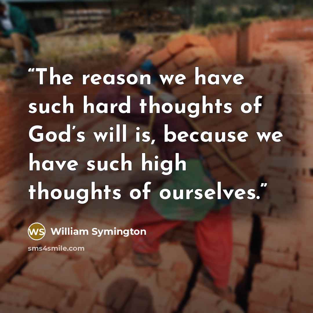“The reason we have such hard thoughts of God’s will is, because we have such high thoughts of ourselves.” quote by William Symington