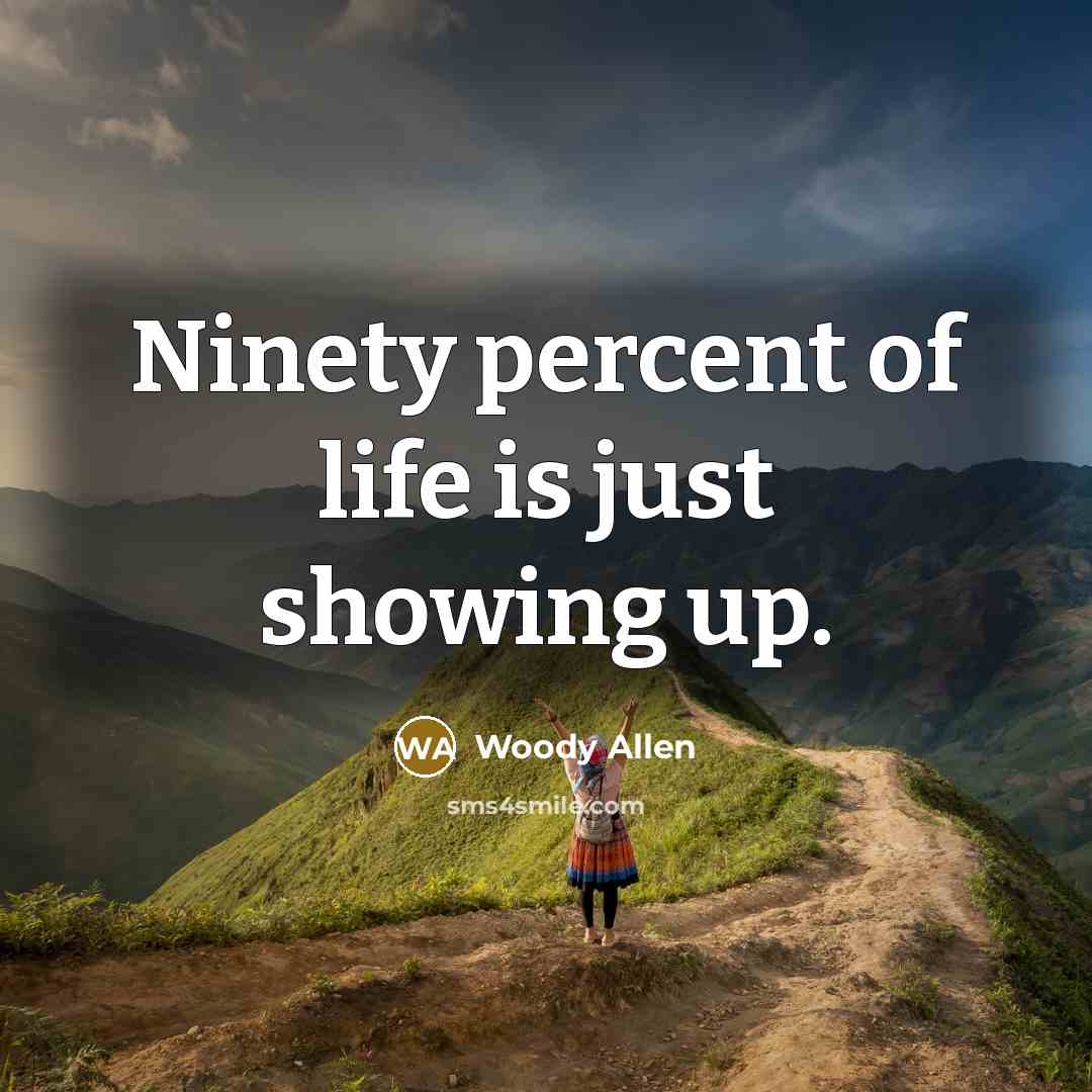 “Ninety percent of life is just showing up.…” quote by Woody Allen