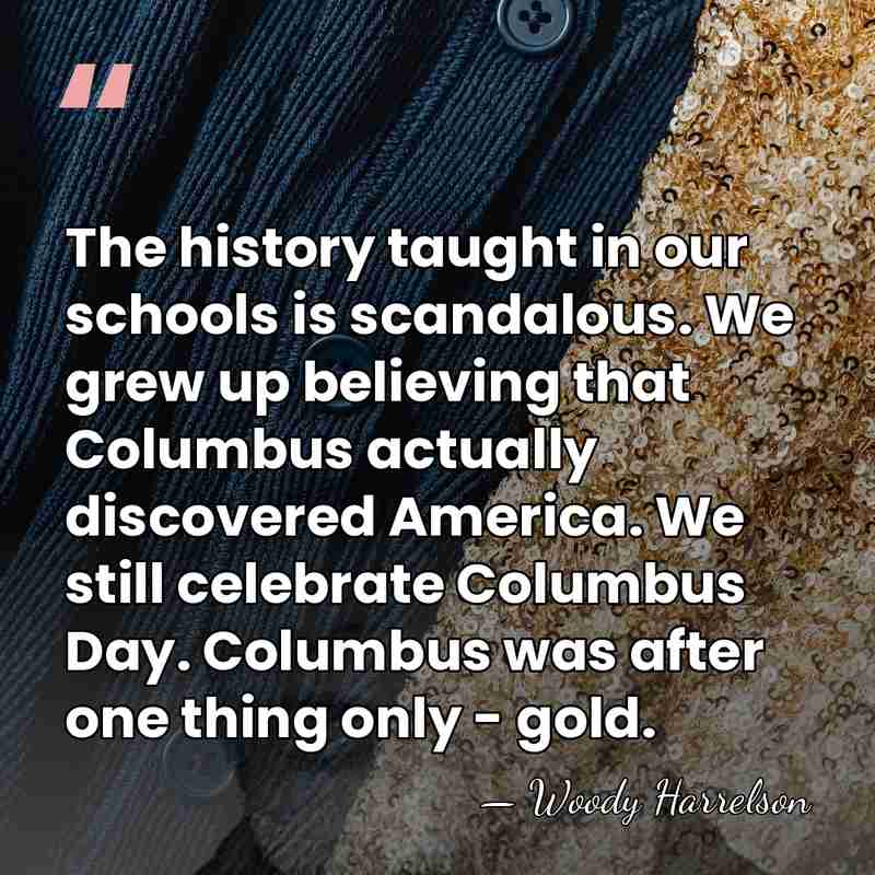 The history taught in our schools is scandalous. We grew up believing&hellip; - Woody Harrelson