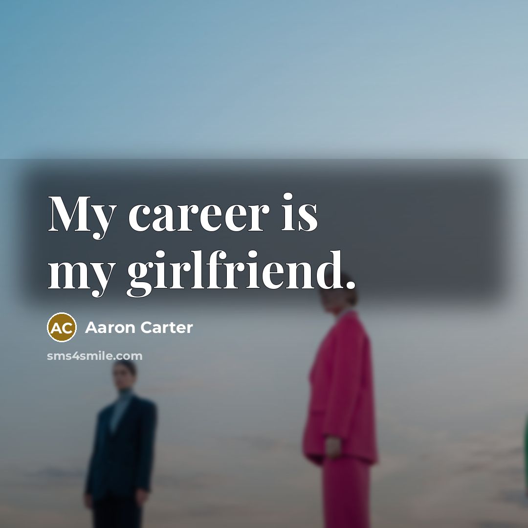 “My career is my girlfriend.…” quote by Aaron Carter