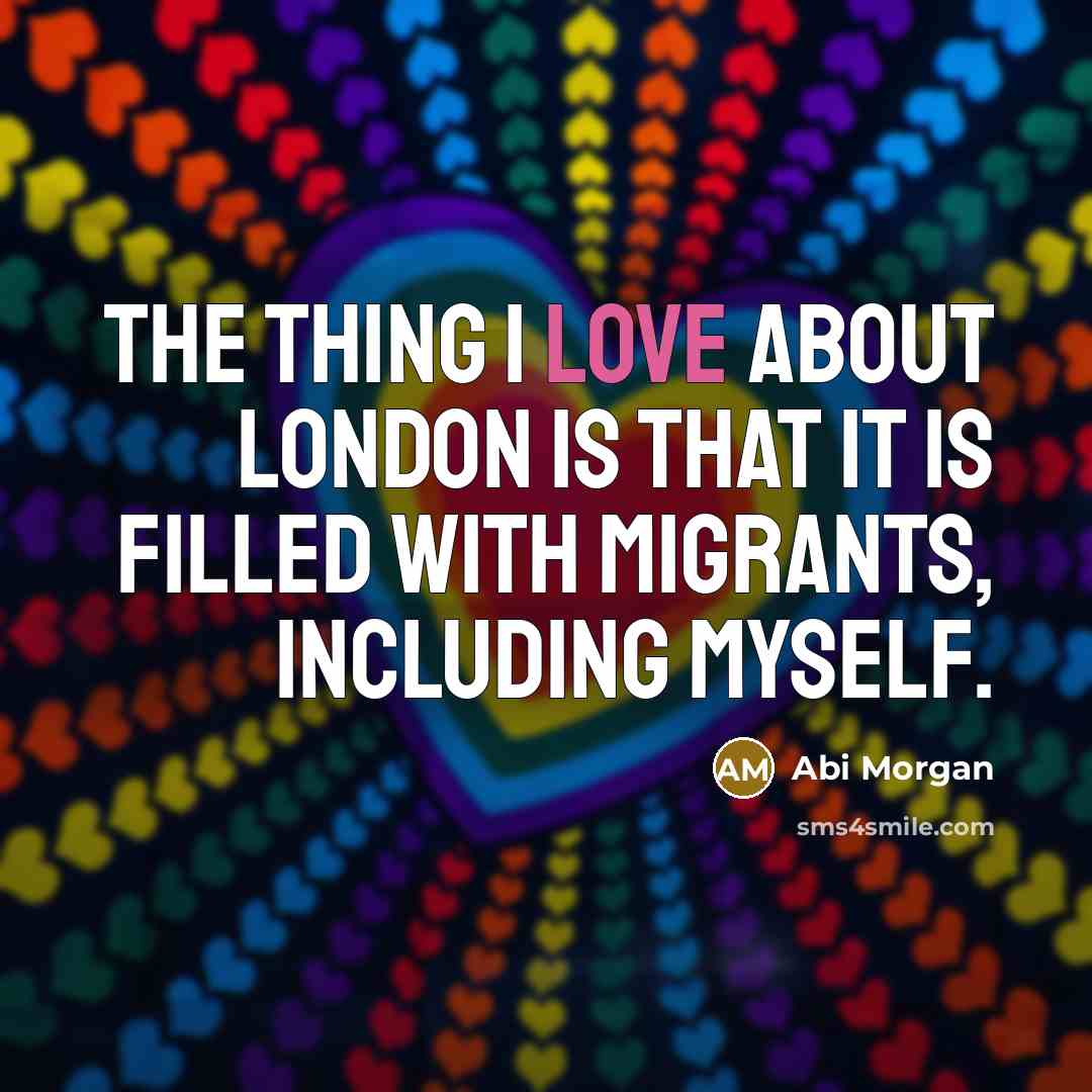 “The thing I love about London is that it is…” quote by Abi Morgan
