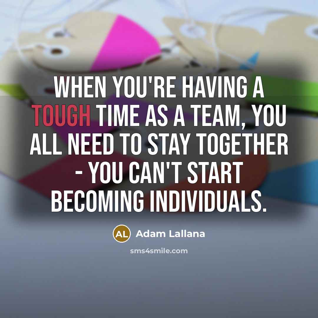 “When you're having a tough time as a team, you…” quote by Adam Lallana