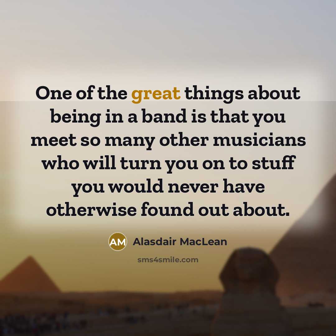 “One of the great things about being in a band…” quote by Alasdair MacLean