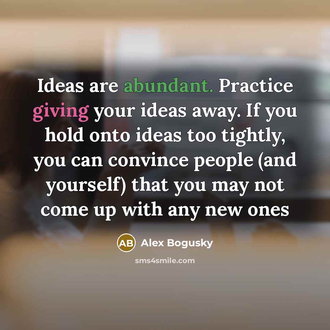 “Ideas are abundant. Practice giving your ideas away. If you…” quote by Alex Bogusky