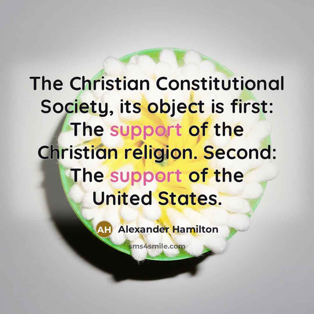 “The Christian Constitutional Society, its object is first: The support…” quote by Alexander Hamilton