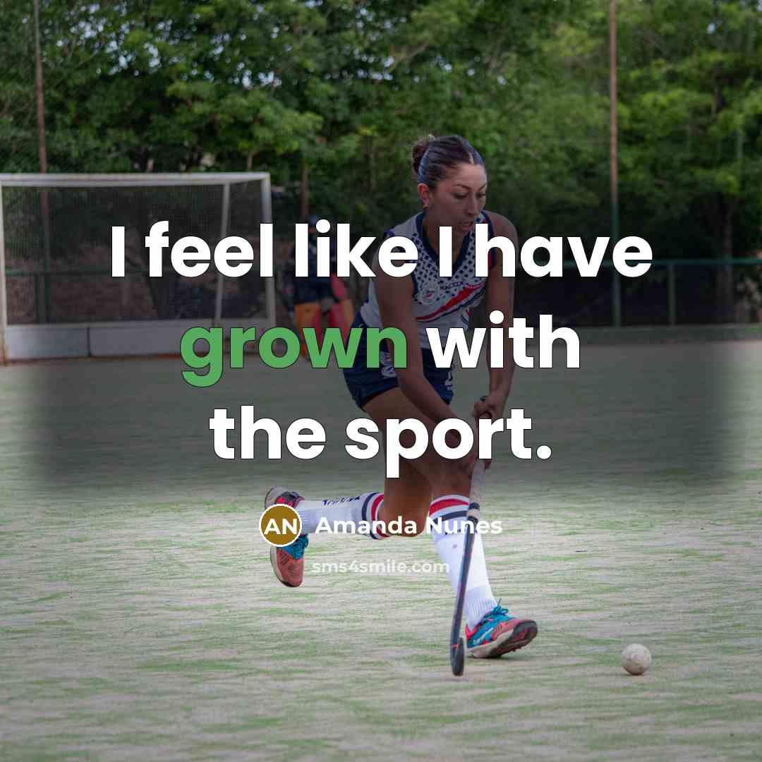 “I feel like I have grown with the sport.…” quote by Amanda Nunes