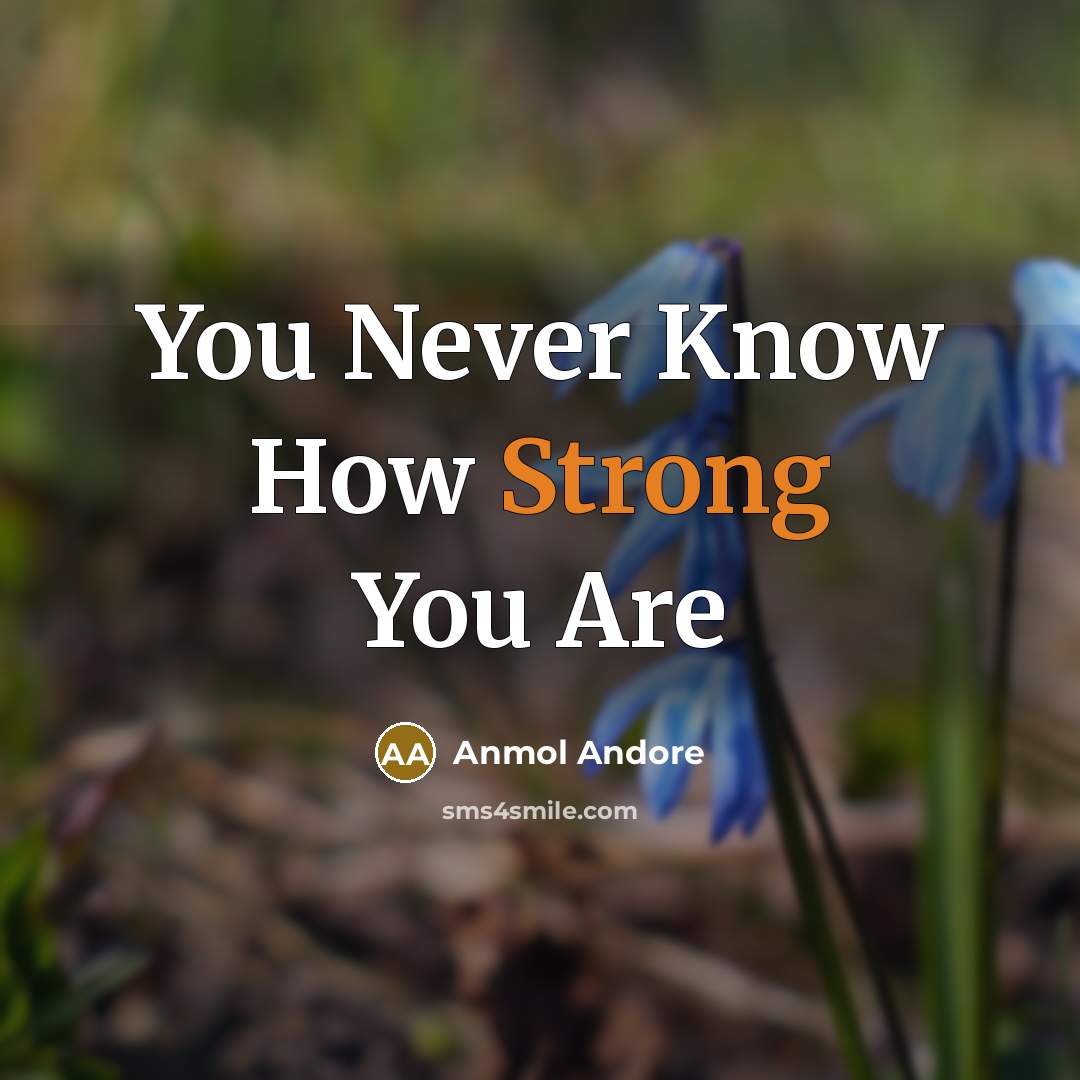 “You Never Know How Strong You Are…” quote by Anmol Andore