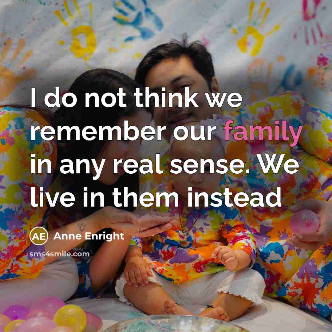 “I do not think we remember our family in any…” quote by Anne Enright