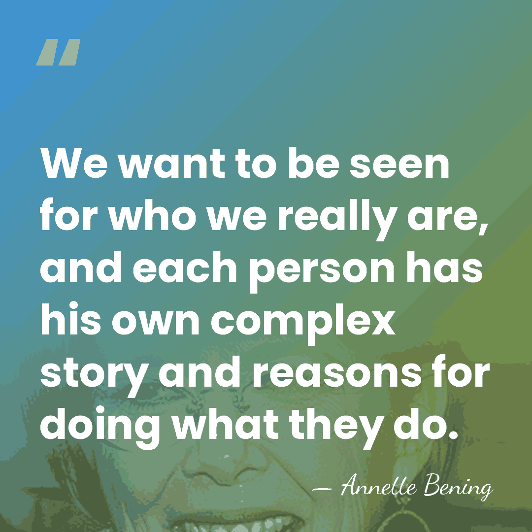 We want to be seen for who we really are, and each&hellip; - Annette Bening